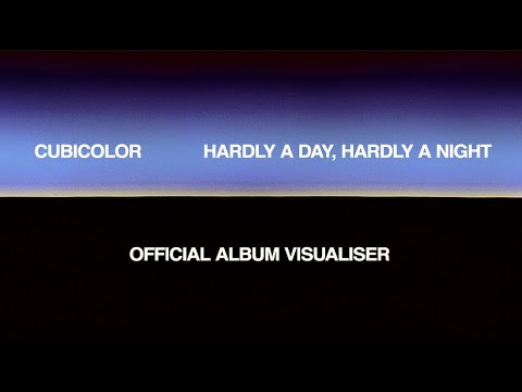 Cubicolor 'Hardly A Day, Hardly A Night' (Official 4K Album Visualiser)